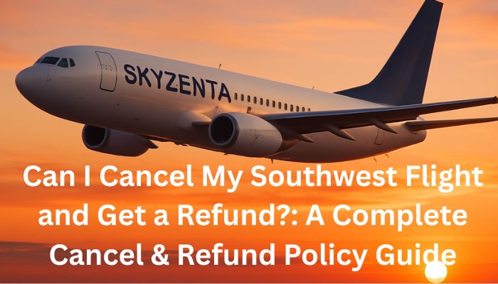 Can I Cancel My Southwest Flight and Get a Refund